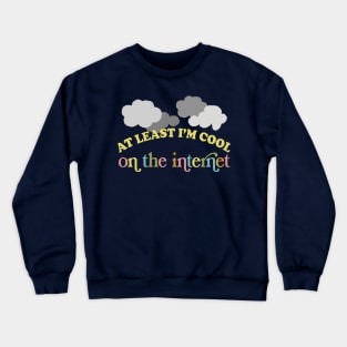 At Least I'm Cool On The Internet Crewneck Sweatshirt